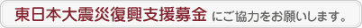 東日本大震災復興支援募金にご協力をお願いします。