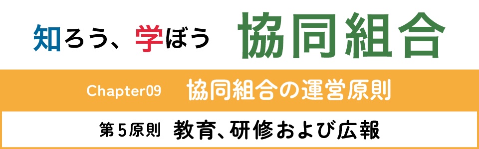 知ろう、学ぼう 協同組合「chapter08:協同組合の運営原則~第5原則 教育、研修および広報~」