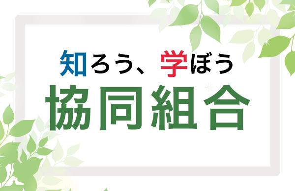 知ろう、学ぼう 協同組合