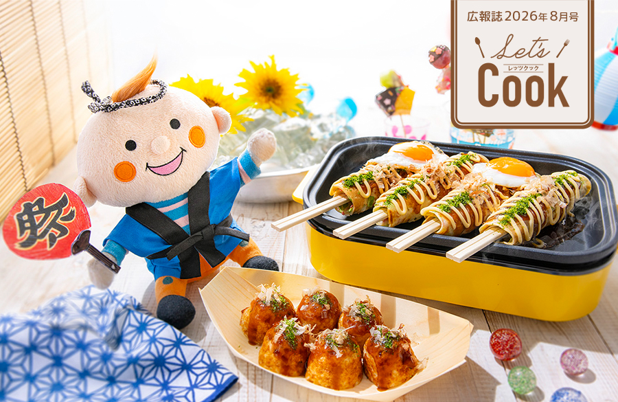 【Let's Cook 今月のレシピ】夏祭りの屋台気分をおうちで味わおう！（広報誌2026年8月号）