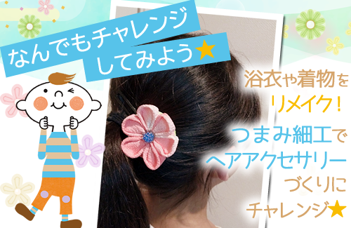 なんでもチャレンジしてみよう！つまみ細工でヘアアクセサリーづくりにチャレンジ