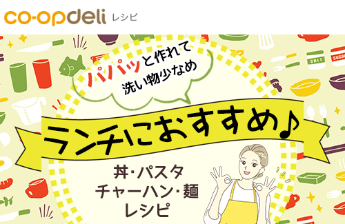コープデリレシピ　ランチにおすすめ♪ 丼・パスタ・チャーハン・麺レシピ