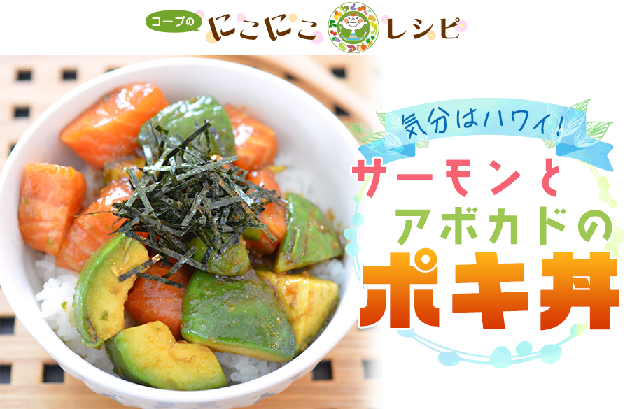 【にこにこレシピ】気分はハワイ！サーモンとアボカドのポキ丼