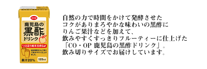 自然の力で時間をかけて発酵させたコクがありまろやかな味わいの黒酢にりんご果汁などを加えて、飲みやすくすっきりフルーティーに仕上げた「CO・OP 鹿児島の黒酢ドリンク」。
飲み切りサイズでお届けしています。